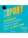 Джейк Кнапп - Спринт: Как разработать и протестировать новый продукт всего за пять дней