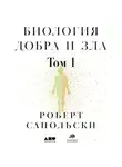 Роберт Сапольски - Биология добра и зла. Как наука объясняет наши поступки. Часть 1