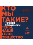 Роберт Сапольски - Кто мы такие? Гены, наше тело, общество