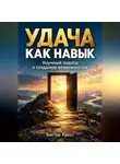 Виктор Кросс - Удача как навык. Научный подход к созданию возможностей