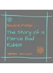 Беатрис Поттер - The Story of a Fierce Bad Rabbit
