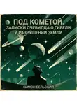 Симон Бельский - Под кометой. Записки очевидца о гибели и разрушении Земли