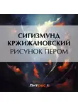 Сигизмунд Кржижановский - Рисунок пером