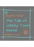 Беатрис Поттер - The Tale of Johnny Town-Mouse