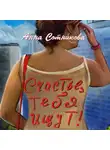Анна Сотникова - Счастье, тебя ищут!