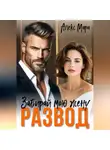 Алекс Мара - Развод. Забирай мою жену!