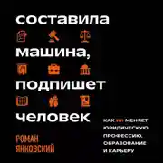 Постер книги Составила машина, подпишет человек. Как ИИ меняет юридическую профессию, образование и карьеру