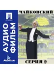 Игорь Таланкин - Чайковский. Серия 2 - аудиофильм