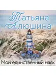 Татьяна Алюшина - Мой единственный маяк