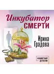 Ирина Градова - Инкубатор смерти