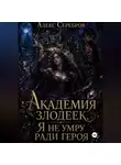 Алекс Серебров - Академия злодеек. Я не умру ради героя