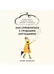 Майк Эннесли - Как справляться с трудными ситуациями: Стресс, тревога, перемены, кризис, проблемы в отношениях