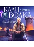 А. Райро - Клан Волка. Том 5. Наследник