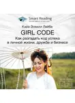Smart Reading - Ключевые идеи книги: Girl Code. Как разгадать код успеха в личной жизни, дружбе и бизнесе. Кара Элвилл Лейба