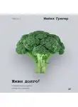 Майкл Грегер - Живи долго! Научный подход к долгой молодости и здоровью. Части 1 и 2
