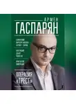 Армен Гаспарян - Операция «Трест». Шпионский маршрут Москва – Берлин – Париж