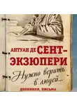 Антуан де Сент-Экзюпери - Нужно верить в людей… Дневники, письма