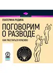 Екатерина Родина - Поговорим о разводе. Как расстаться красиво