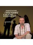 Дмитрий Морозов - Родительские программы и как от них освободиться