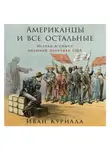 Иван Курилла - Американцы и все остальные: Истоки и смысл внешней политики США