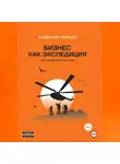 Александр Кравцов - Бизнес как экспедиция. Предпринимательский роман