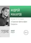 Андрей Макаров - Лекция «Странная философия Сократа»