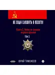Юрий Тимофеев - Не ходи служить в пехоту! Книга 2. Война по законам мирного времени. Том 2