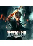 А. Райро - Аристократ. Том 2. Адепт грязных искусств