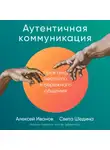 Алексей Иванов - Аутентичная коммуникация. Практика честного и бережного общения