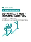 Smart Reading - Энергия успеха: 25 аудио ускорителей вашего роста. Сборник из 25 коротких мотивационных аудио на каждый день