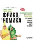 Стивен Левитт - Фрикономика: Экономист-хулиган и журналист-сорвиголова исследуют скрытые причины всего на свете