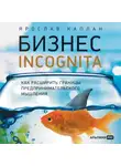 Ярослав Каплан - Бизнес incognita: Как расширить границы предпринимательского мышления