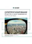 Smart Reading - Ключевые идеи книги: Суперпрогнозирование: искусство и наука предвидения. Филип Тетлок, Дэн Гарднер