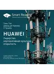 Smart Reading - Ключевые идеи книги: Huawei. Лидерство, корпоративная культура, открытость. Тянь Тао, Давид де Кремер, У Чуньбо