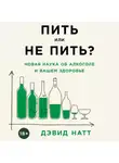 Дэвид Натт - Пить или не пить? Новая наука об алкоголе и вашем здоровье