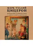 Марк Цицерон - Моральные размышления. О старости, о дружбе, об обязанностях