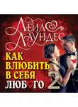 Лейл Лаундес - Как влюбить в себя любого – 2. Как завоевать сердце мужчины или женщины, которые прежде казались вам совершенно недоступными