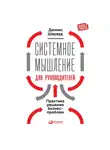 Деннис Шервуд - Системное мышление для руководителей: Практика решения бизнес-проблем