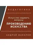 Андрей Макаров - Искусство задавать вопросы шедеврам искусства