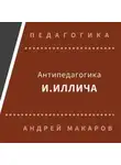 Андрей Макаров - Антипедагогика Иллича