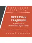 Андрей Макаров - Метаязык традиции и метаязык массовой культуры