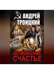 Андрей Троицкий - Шпионское счастье