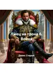 Денис Старый - Лжец на троне 6. Война