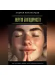Андрей Миллиардов - Энергия благодарности. Как улучшить жизнь через признательность