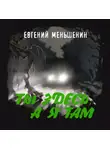 Евгений Меньшенин - Ты здесь, а я там