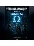 Кирилл Попов - УЗНИКИ ЭМОЦИЙ. Книга 2: «ОМЕГА»