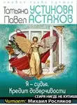 Астахов Павел - Я судья. Кредит доверчивости