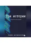 Павел Шушканов - Три истории