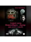 Олег Колмаков - Скорый поезд «Новосибирск – Адлер» (две книги в одной)