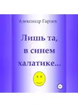 Александр Гарцев - Лишь та, в синем халатике…